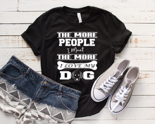Load image into Gallery viewer, " THE MORE PEOPLE I MEET... " Shirt. 50% Off Today Only. Special Deal For T-Shirts Lovers.