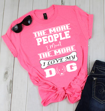 Load image into Gallery viewer, " THE MORE PEOPLE I MEET... " Shirt. 50% Off Today Only. Special Deal For T-Shirts Lovers.