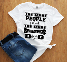 Load image into Gallery viewer, " THE MORE PEOPLE I MEET... " Shirt. 50% Off Today Only. Special Deal For T-Shirts Lovers.