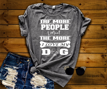 Load image into Gallery viewer, &quot; THE MORE PEOPLE I MEET... &quot; Shirt. 50% Off Today Only. Special Deal For T-Shirts Lovers.
